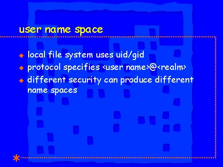 user name space u u u local file system uses uid/gid protocol specifies <user