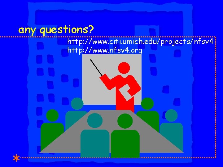 any questions? http: //www. citi. umich. edu/projects/nfsv 4 http: //www. nfsv 4. org 
