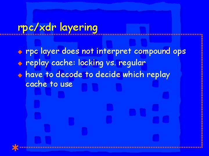 rpc/xdr layering u u u rpc layer does not interpret compound ops replay cache: