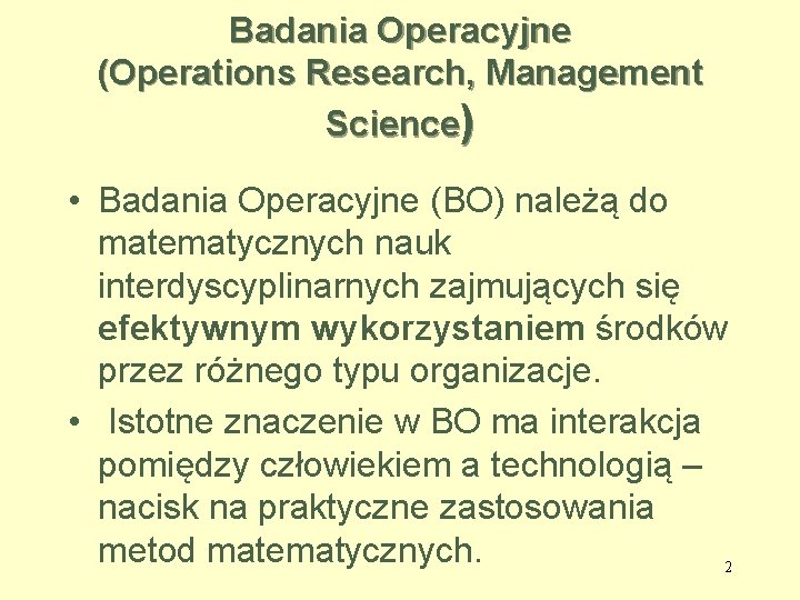 Badania Operacyjne (Operations Research, Management Science) • Badania Operacyjne (BO) należą do matematycznych nauk