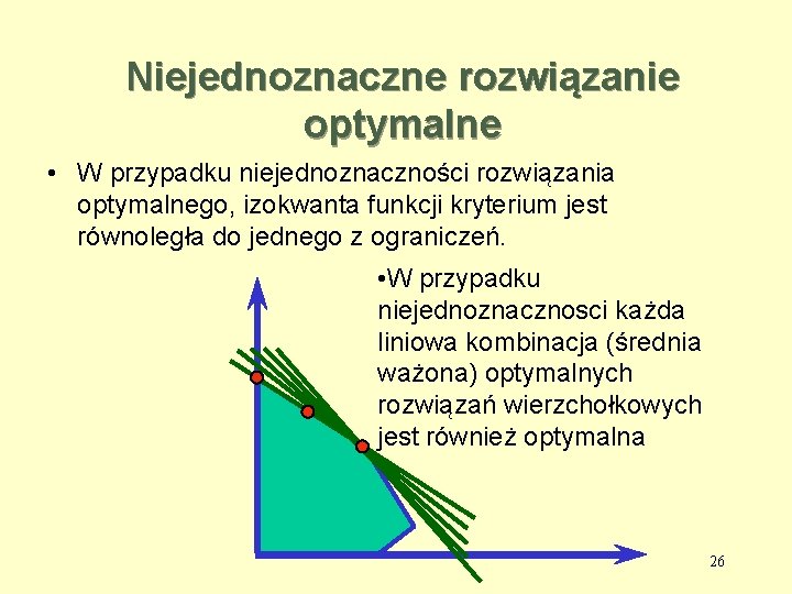 Niejednoznaczne rozwiązanie optymalne • W przypadku niejednoznaczności rozwiązania optymalnego, izokwanta funkcji kryterium jest równoległa