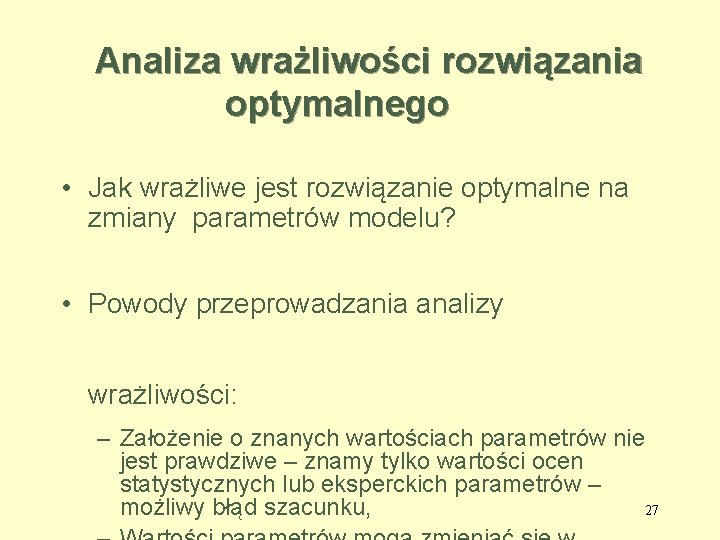 Analiza wrażliwości rozwiązania optymalnego • Jak wrażliwe jest rozwiązanie optymalne na zmiany parametrów modelu?