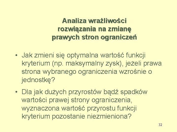 Analiza wrażliwości rozwiązania na zmianę prawych stron ograniczeń • Jak zmieni się optymalna wartość