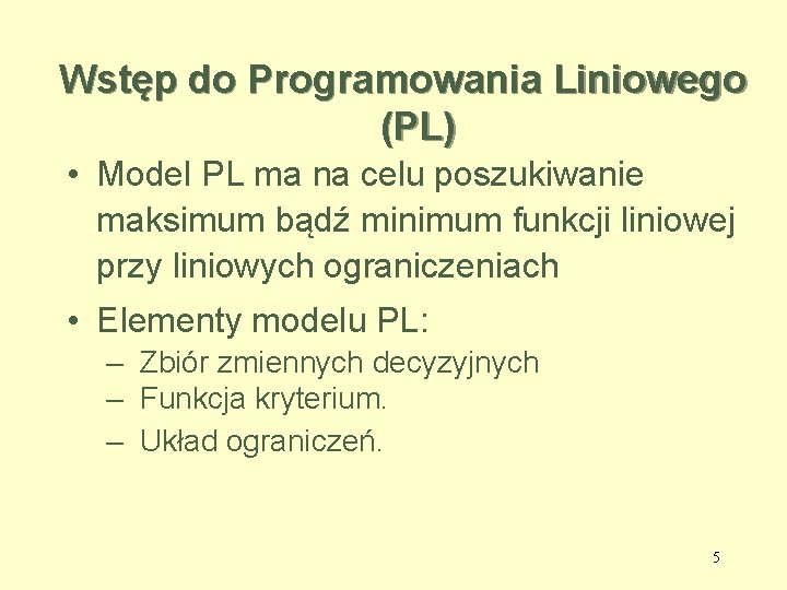 Wstęp do Programowania Liniowego (PL) • Model PL ma na celu poszukiwanie maksimum bądź