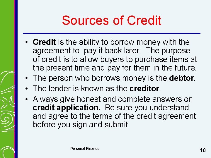 Sources of Credit • Credit is the ability to borrow money with the agreement