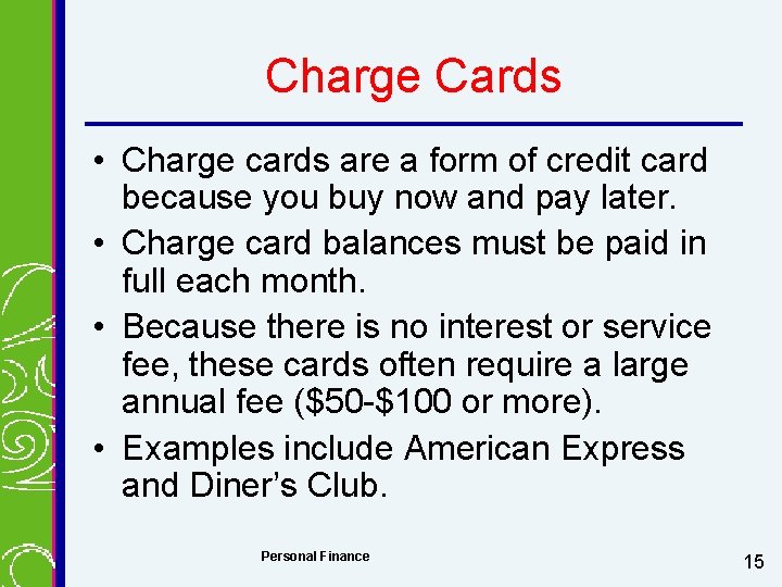 Charge Cards • Charge cards are a form of credit card because you buy