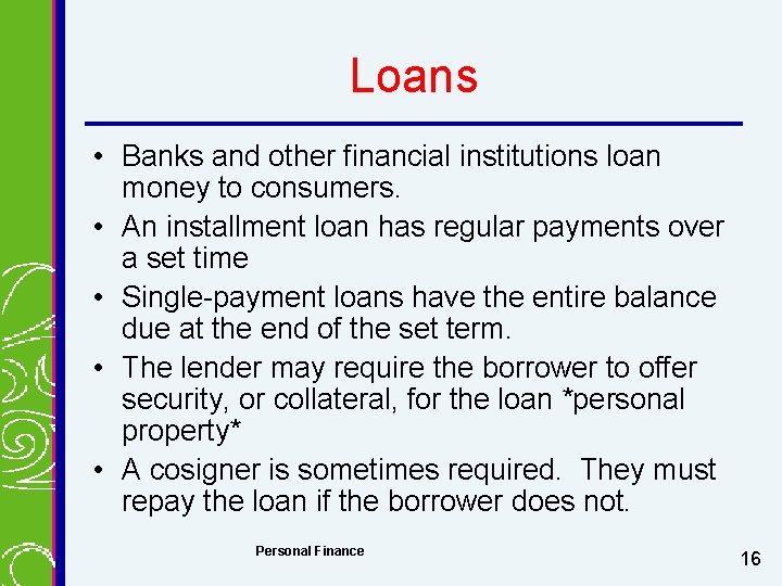 Loans • Banks and other financial institutions loan money to consumers. • An installment