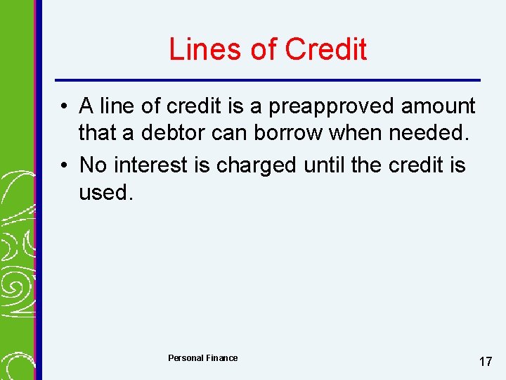 Lines of Credit • A line of credit is a preapproved amount that a