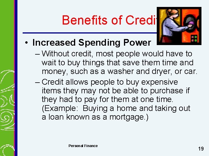 Benefits of Credit • Increased Spending Power – Without credit, most people would have