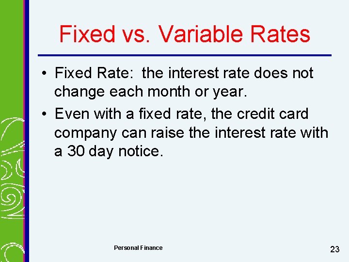 Fixed vs. Variable Rates • Fixed Rate: the interest rate does not change each