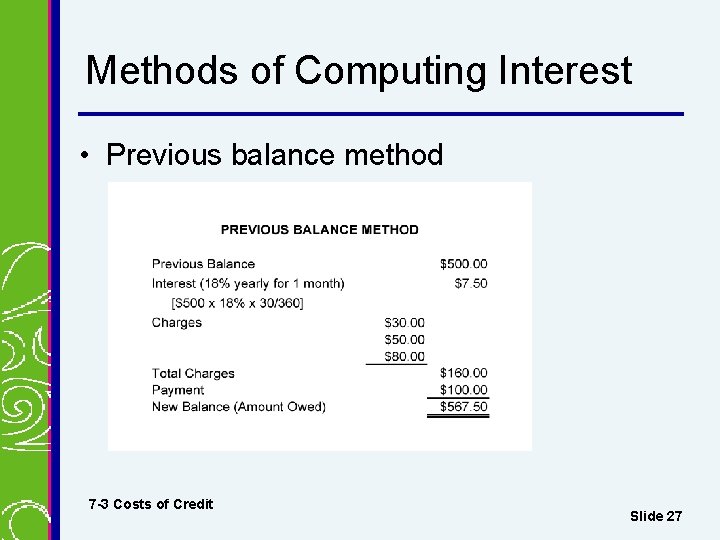 Methods of Computing Interest • Previous balance method 7 -3 Costs of Credit Slide