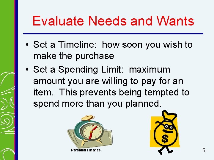 Evaluate Needs and Wants • Set a Timeline: how soon you wish to make