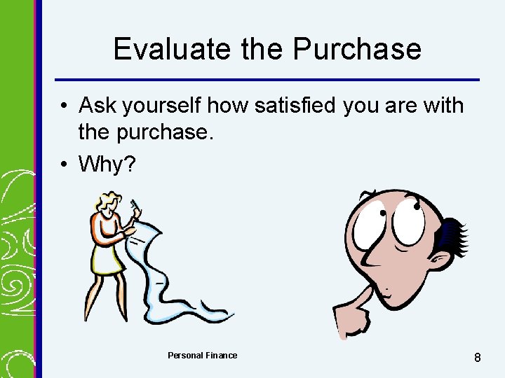 Evaluate the Purchase • Ask yourself how satisfied you are with the purchase. •