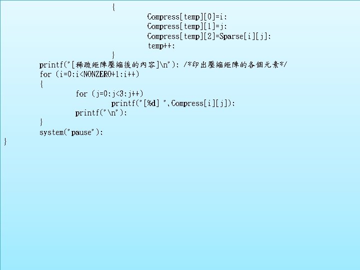 { 2 -3 矩陣 Compress[temp][0]=i; Compress[temp][1]=j; Compress[temp][2]=Sparse[i][j]; temp++; } printf("[稀疏矩陣壓縮後的內容]n"); /*印出壓縮矩陣的各個元素*/ for (i=0; i<NONZERO+1;