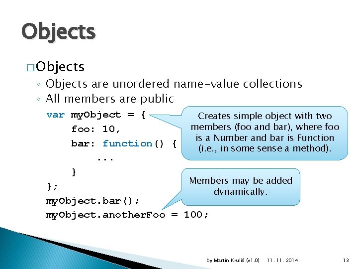 Objects � Objects ◦ Objects are unordered name-value collections ◦ All members are public