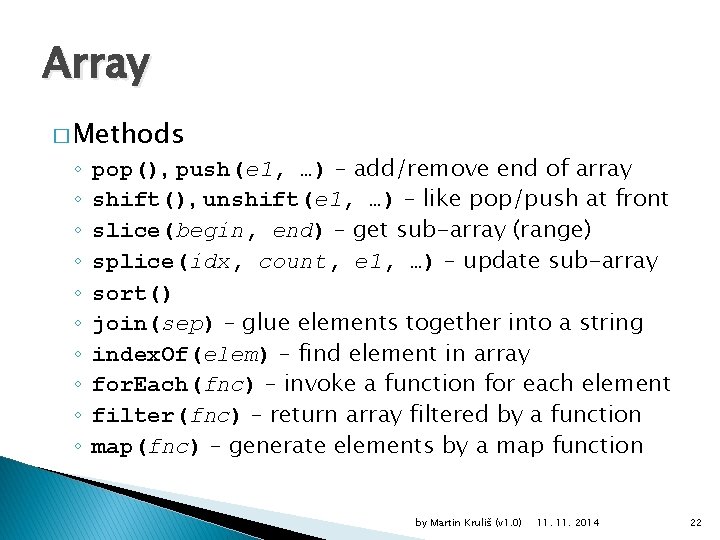 Array � Methods ◦ ◦ ◦ ◦ ◦ pop(), push(e 1, …) – add/remove