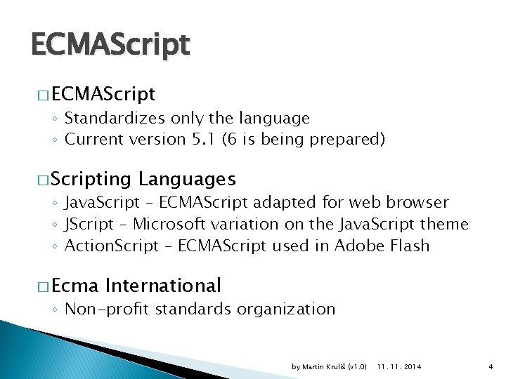 ECMAScript � ECMAScript ◦ Standardizes only the language ◦ Current version 5. 1 (6