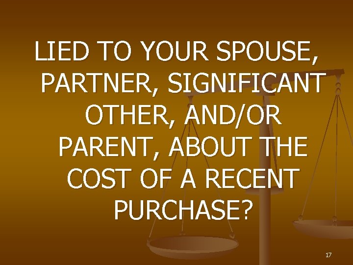 LIED TO YOUR SPOUSE, PARTNER, SIGNIFICANT OTHER, AND/OR PARENT, ABOUT THE COST OF A