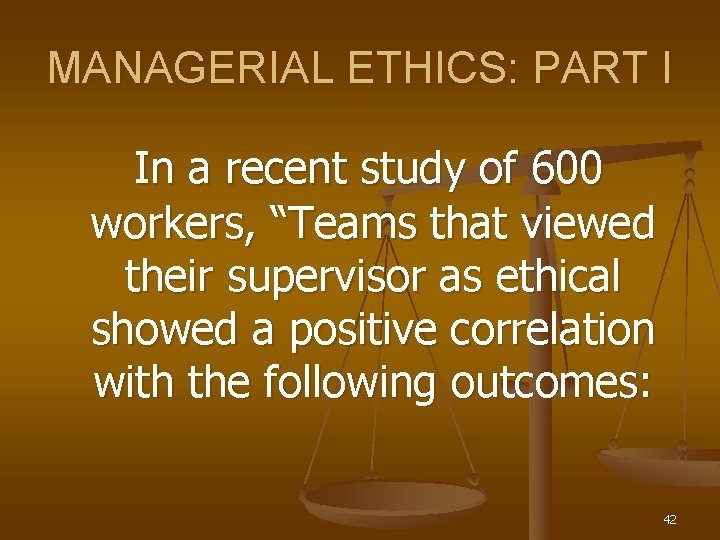 MANAGERIAL ETHICS: PART I In a recent study of 600 workers, “Teams that viewed