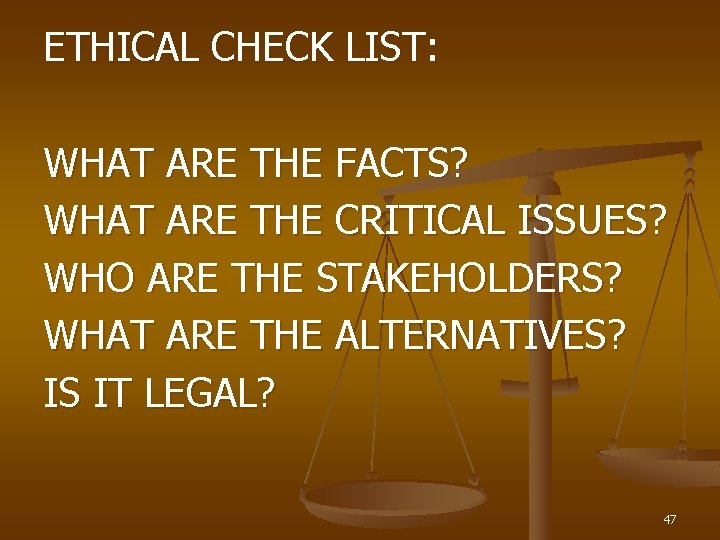 ETHICAL CHECK LIST: WHAT ARE THE FACTS? WHAT ARE THE CRITICAL ISSUES? WHO ARE