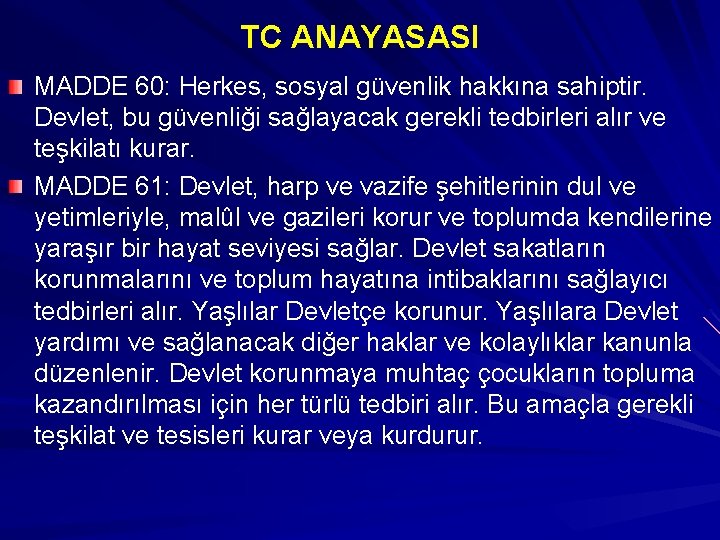 TC ANAYASASI MADDE 60: Herkes, sosyal güvenlik hakkına sahiptir. Devlet, bu güvenliği sağlayacak gerekli