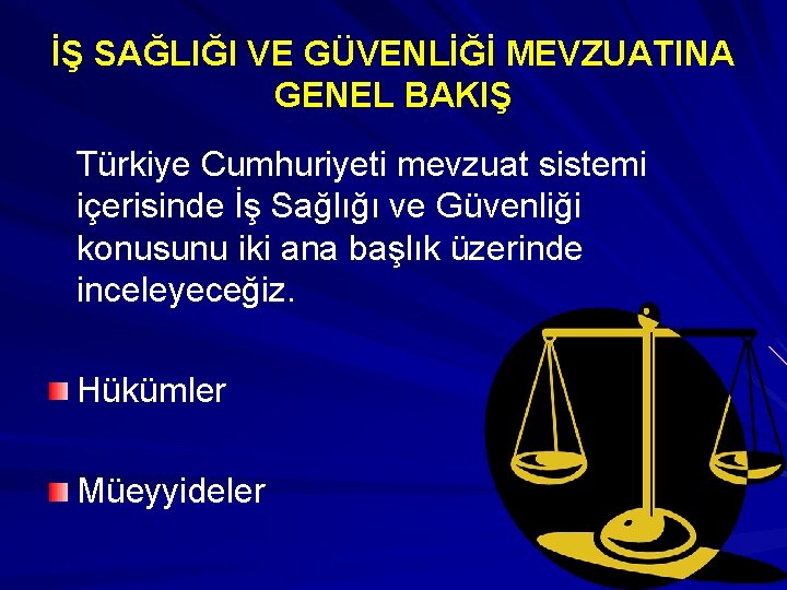 İŞ SAĞLIĞI VE GÜVENLİĞİ MEVZUATINA GENEL BAKIŞ Türkiye Cumhuriyeti mevzuat sistemi içerisinde İş Sağlığı