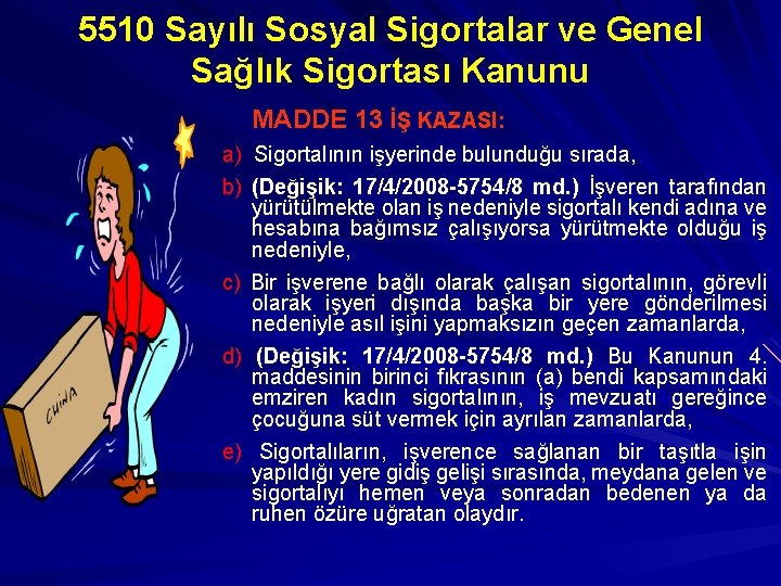 5510 Sayılı Sosyal Sigortalar ve Genel Sağlık Sigortası Kanunu MADDE 13 İŞ KAZASI: a)