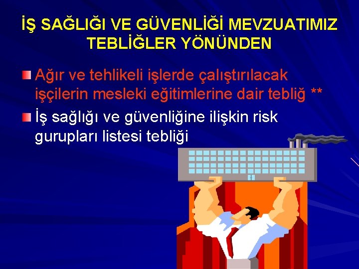 İŞ SAĞLIĞI VE GÜVENLİĞİ MEVZUATIMIZ TEBLİĞLER YÖNÜNDEN Ağır ve tehlikeli işlerde çalıştırılacak işçilerin mesleki