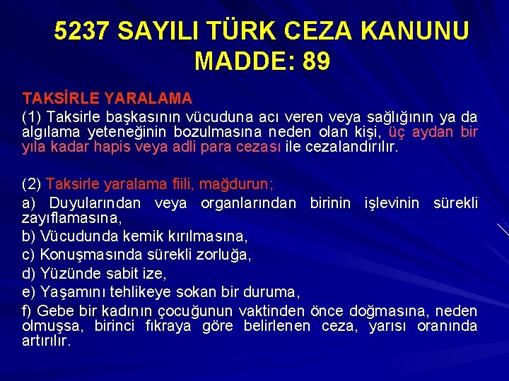 5237 SAYILI TÜRK CEZA KANUNU MADDE: 89 TAKSİRLE YARALAMA (1) Taksirle başkasının vücuduna acı