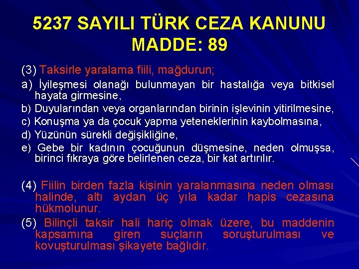 5237 SAYILI TÜRK CEZA KANUNU MADDE: 89 (3) Taksirle yaralama fiili, mağdurun; a) İyileşmesi