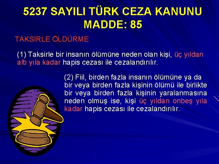 5237 SAYILI TÜRK CEZA KANUNU MADDE: 85 TAKSİRLE ÖLDÜRME (1) Taksirle bir insanın ölümüne