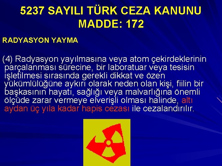 5237 SAYILI TÜRK CEZA KANUNU MADDE: 172 RADYASYON YAYMA (4) Radyasyon yayılmasına veya atom