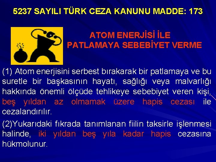 5237 SAYILI TÜRK CEZA KANUNU MADDE: 173 ATOM ENERJİSİ İLE PATLAMAYA SEBEBİYET VERME (1)