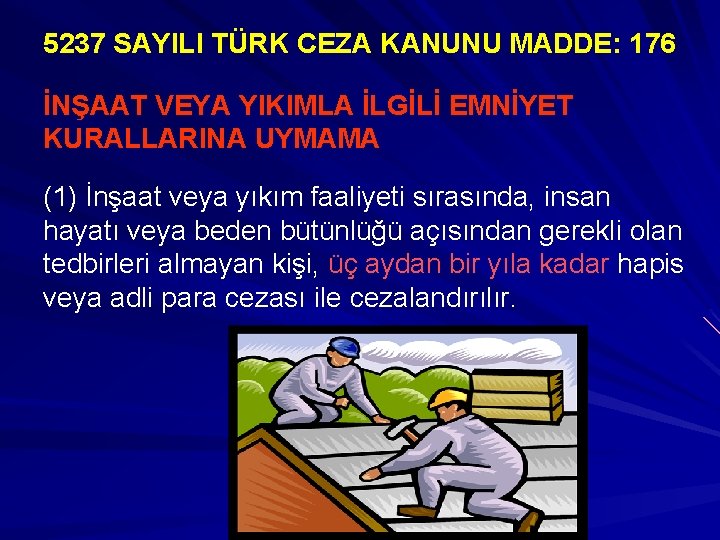 5237 SAYILI TÜRK CEZA KANUNU MADDE: 176 İNŞAAT VEYA YIKIMLA İLGİLİ EMNİYET KURALLARINA UYMAMA