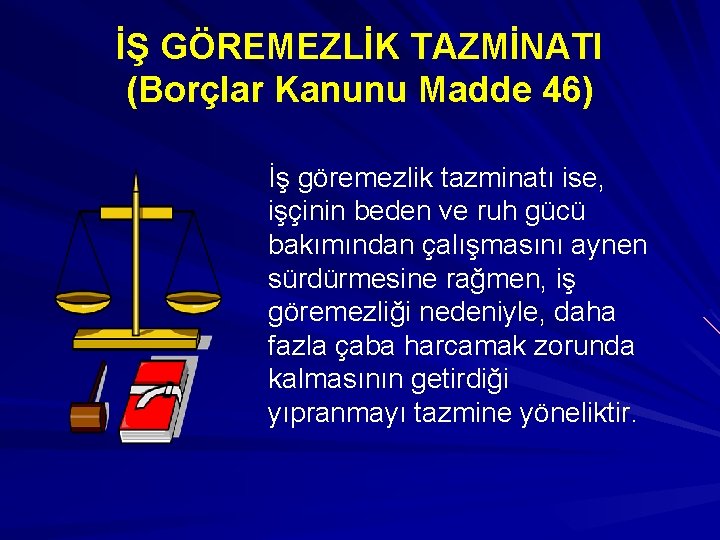 İŞ GÖREMEZLİK TAZMİNATI (Borçlar Kanunu Madde 46) İş göremezlik tazminatı ise, işçinin beden ve