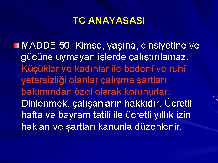 TC ANAYASASI MADDE 50: Kimse, yaşına, cinsiyetine ve gücüne uymayan işlerde çalıştırılamaz. Küçükler ve