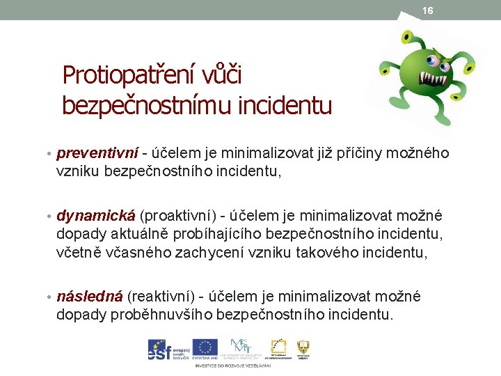 16 Protiopatření vůči bezpečnostnímu incidentu • preventivní - účelem je minimalizovat již příčiny možného