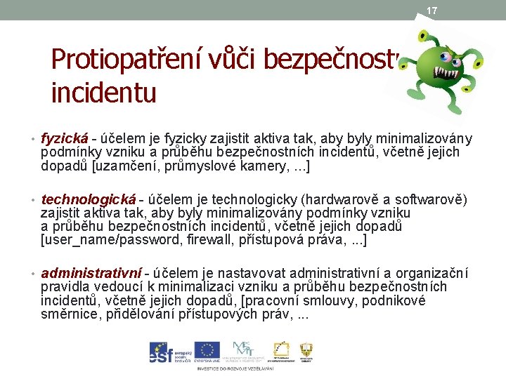 17 Protiopatření vůči bezpečnostnímu incidentu • fyzická - účelem je fyzicky zajistit aktiva tak,