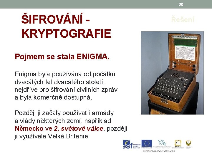 30 ŠIFROVÁNÍ KRYPTOGRAFIE Pojmem se stala ENIGMA. Enigma byla používána od počátku dvacátých let