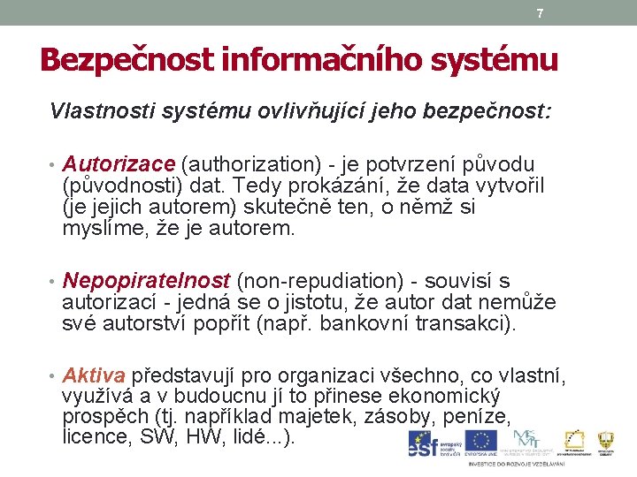 7 Bezpečnost informačního systému Vlastnosti systému ovlivňující jeho bezpečnost: • Autorizace (authorization) - je