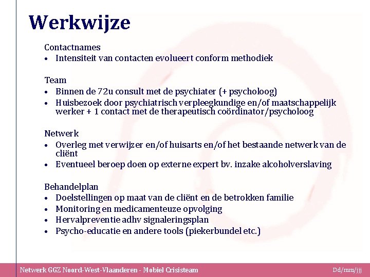 Werkwijze Contactnames • Intensiteit van contacten evolueert conform methodiek Team • Binnen de 72