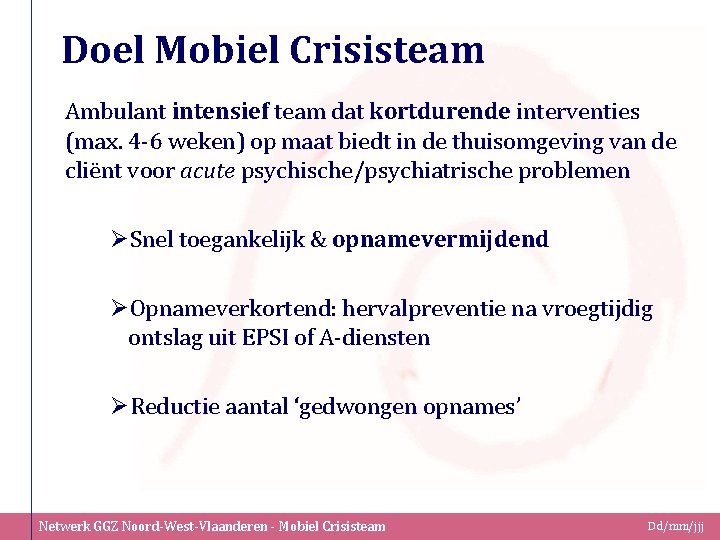 Doel Mobiel Crisisteam Ambulant intensief team dat kortdurende interventies (max. 4 -6 weken) op