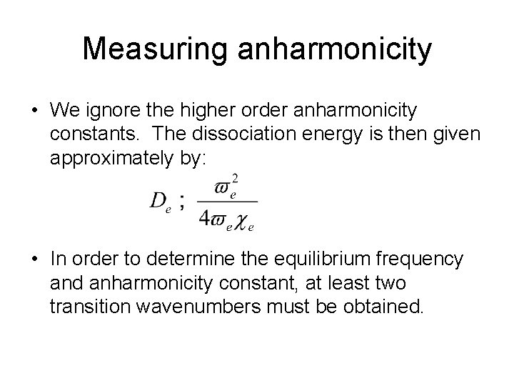 Measuring anharmonicity • We ignore the higher order anharmonicity constants. The dissociation energy is