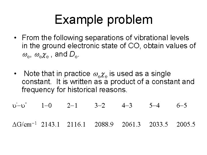 Example problem • From the following separations of vibrational levels in the ground electronic