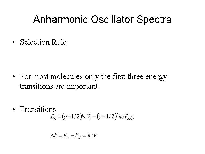 Anharmonic Oscillator Spectra • Selection Rule • For most molecules only the first three