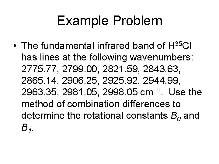 Example Problem • The fundamental infrared band of H 35 Cl has lines at