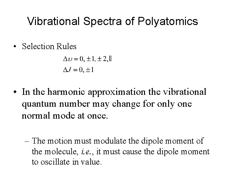 Vibrational Spectra of Polyatomics • Selection Rules • In the harmonic approximation the vibrational