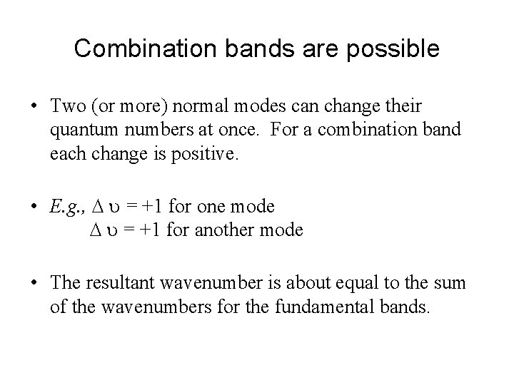 Combination bands are possible • Two (or more) normal modes can change their quantum