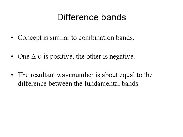 Difference bands • Concept is similar to combination bands. • One u is positive,