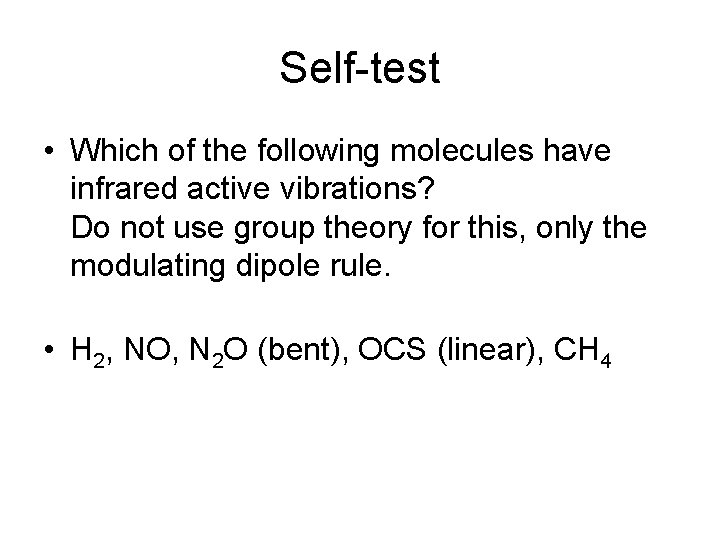 Self-test • Which of the following molecules have infrared active vibrations? Do not use